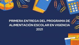 PRIMERA ENTREGA DEL PROGRAMA DE ALIMENTACIÓN ESCOLAR EN VIGENCIA 2021